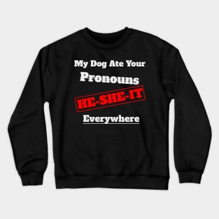 My Dog Ate Your Pronouns He She It Everywhere Crewneck Sweatshirt